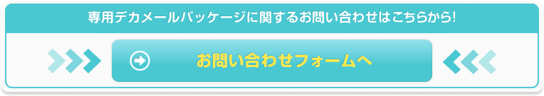 専用デカメールパッケージに関するお問い合わせはこちらから！