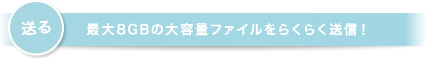 送る｜最大8GBの大容量ファイルをらくらく送信！