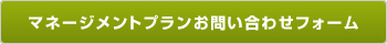 マネージメントプランお申し込みフォームへ