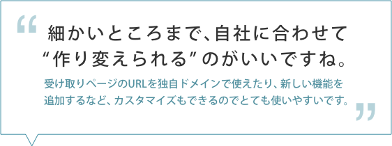 細かいところまで、自社に合わせて「作り変えられる」のがいいですね。