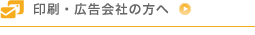 印刷・広告会社の方へ