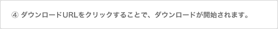 ダウンロードURLをクリックすることで、ダウンロードが開始されます。