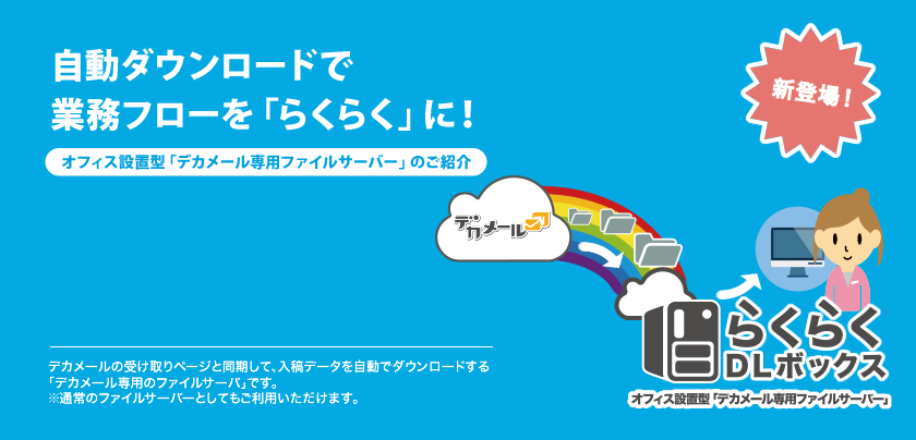 自動ダウンロードで業務フローを「らくらく」に！｜オフィス設置型「デカメール専用ファイルサーバ」らくらくDLボックス